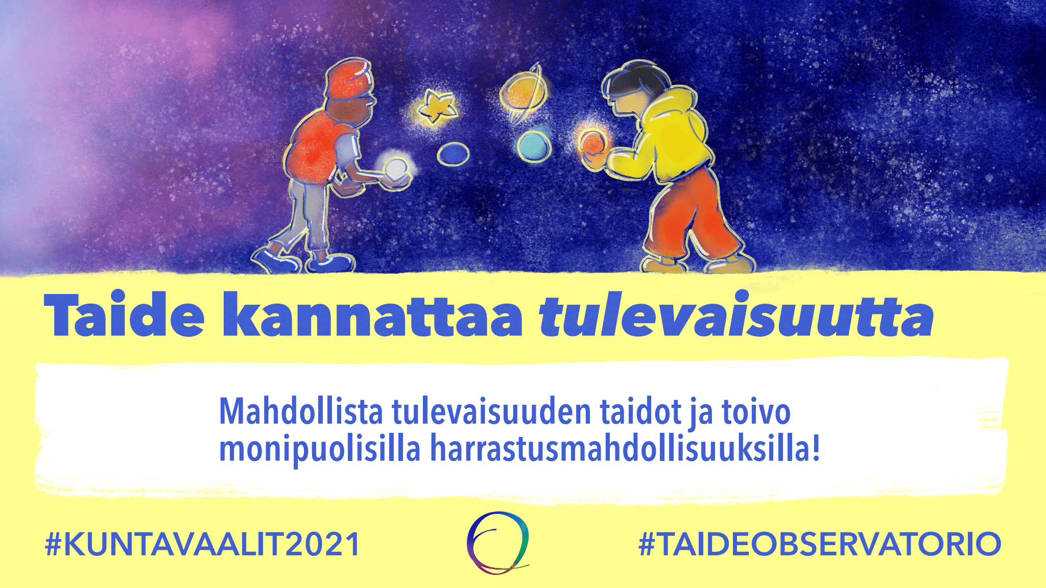 Piirroskuvassa kaksi ihmishahmoa pallottelee yhdessä kuudella pienellä planeetalla. Takana tumma tähtitaivas. Kuvassa teesi: Taide kannattaa tulevaisuutta. Mahdollista tulevaisuuden taidot ja toivo monipuolisilla harrastusmahdollisuuksilla.